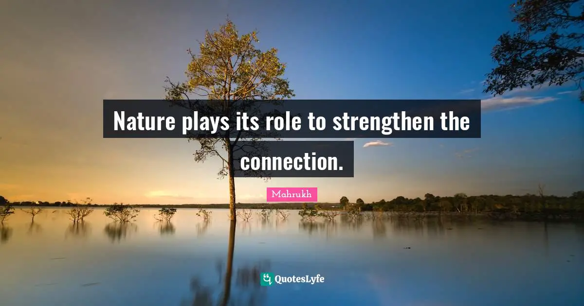 Nature plays its role to strengthen the connection.
