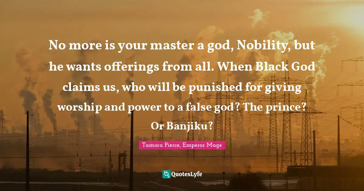 No more is your master a god, Nobility, but he wants offerings from all. When Black God claims us, who will be punished for giving worship and power to a false god? The prince? Or Banjiku?