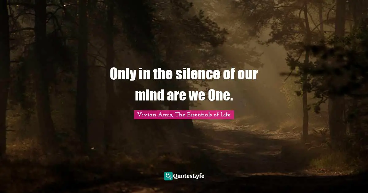 Only in the silence of our mind are we One.