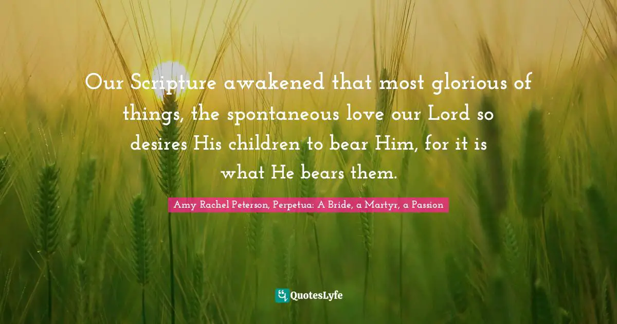 Our Scripture awakened that most glorious of things, the spontaneous love our Lord so desires His children to bear Him, for it is what He bears them.