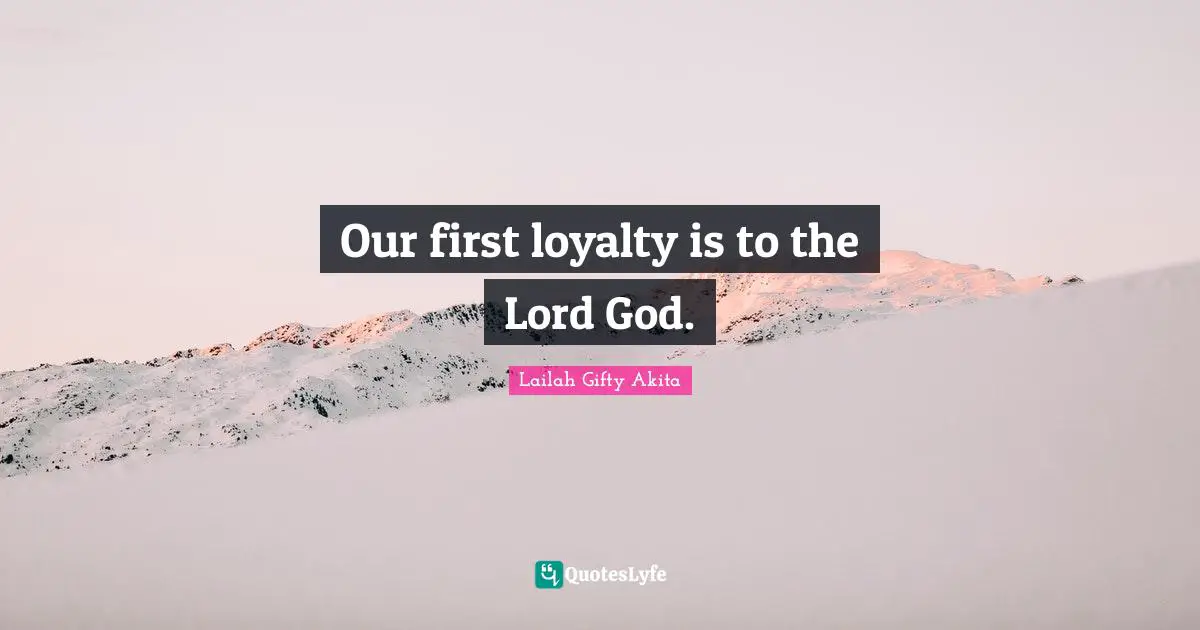 Our first loyalty is to the Lord God.