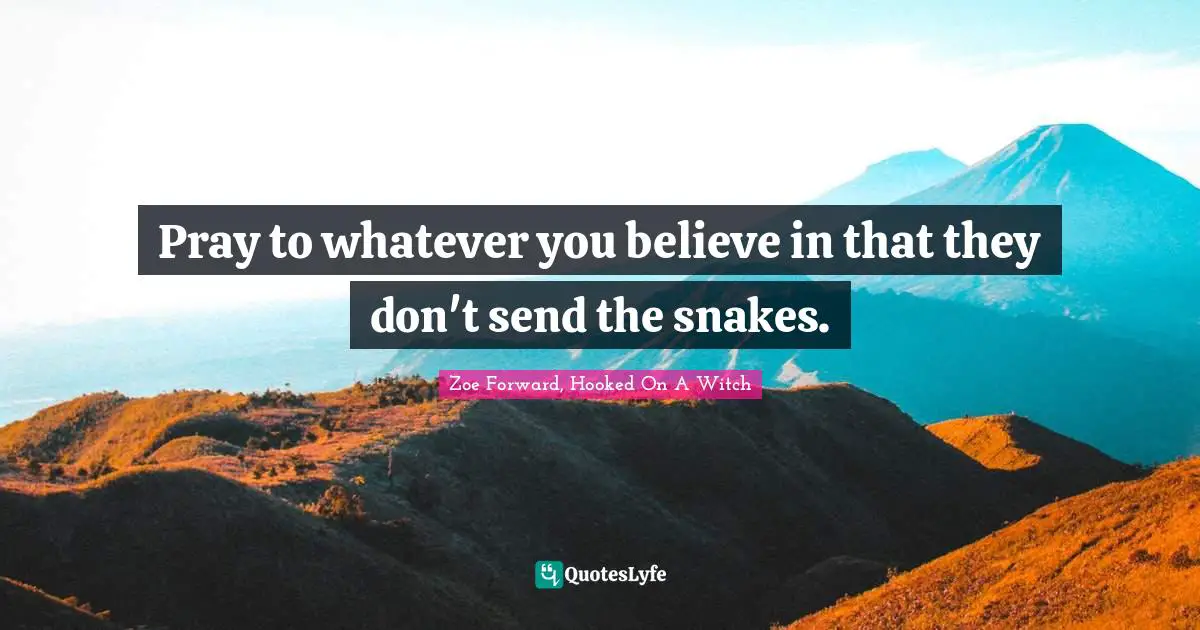 Pray to whatever you believe in that they don't send the snakes.