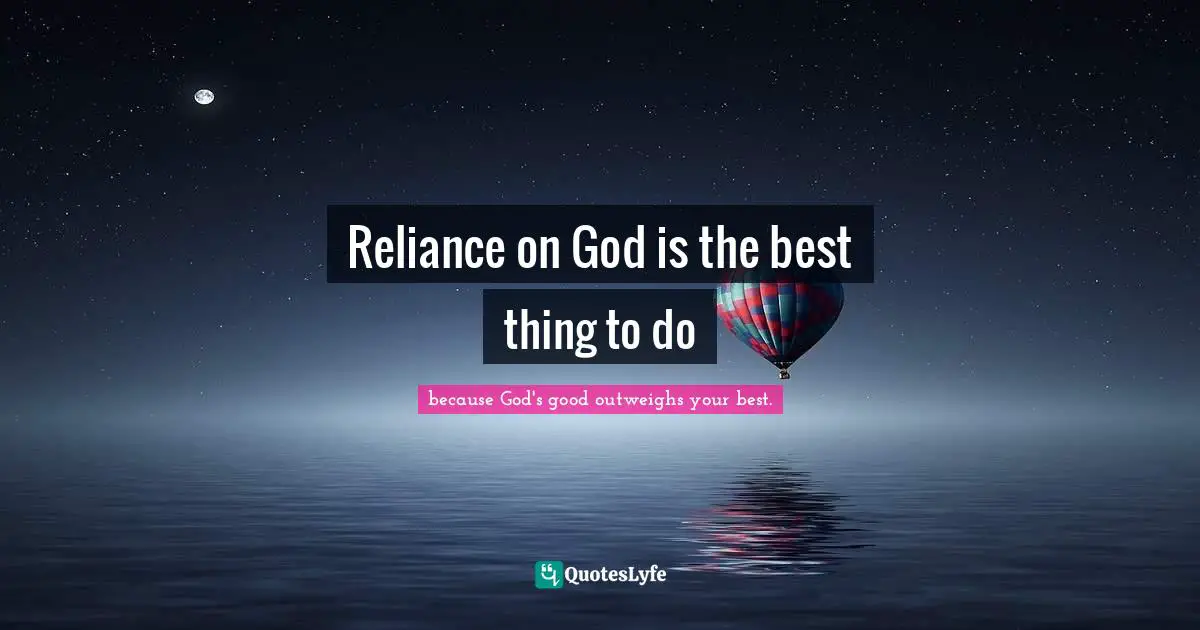 Reliance on God is the best thing to do