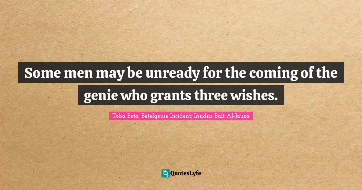 Solomon Quotes: "Some men may be unready for the coming of the genie who grants three wishes."
