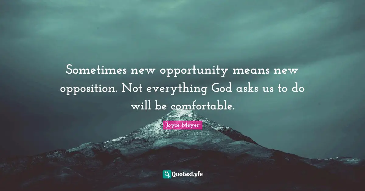 Sometimes new opportunity means new opposition. Not everything God asks us to do will be comfortable.