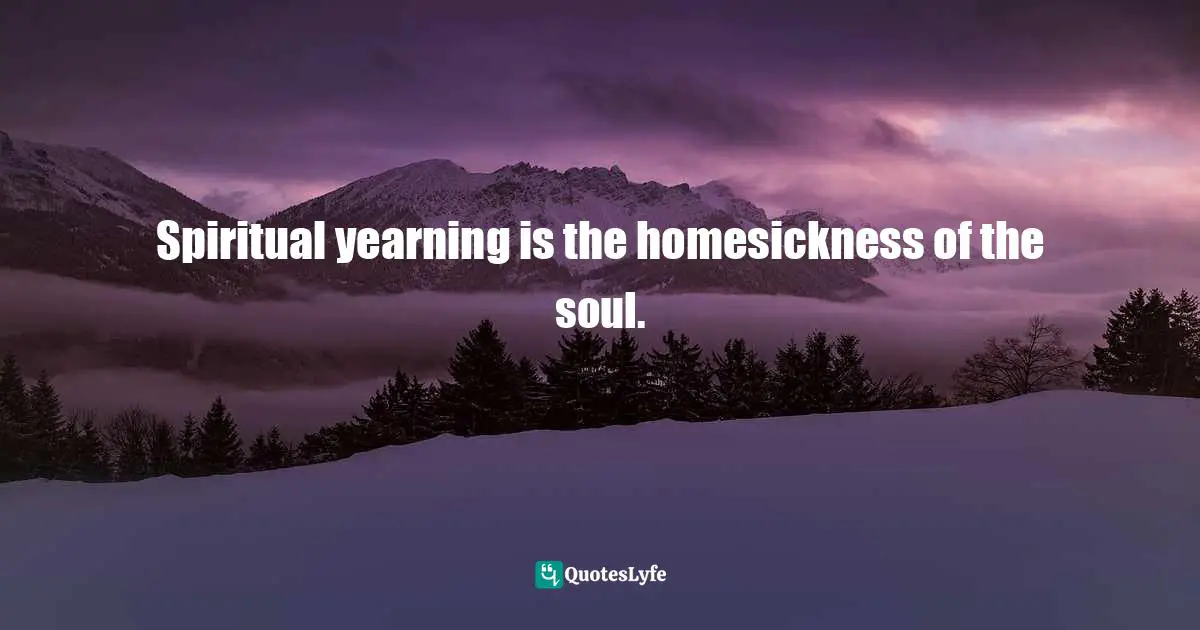 Ma Jaya Sati Bhagavati, The 11 Karmic Spaces: Choosing Freedom From The Patterns That Bind You Quotes: "Spiritual yearning is the homesickness of the soul."