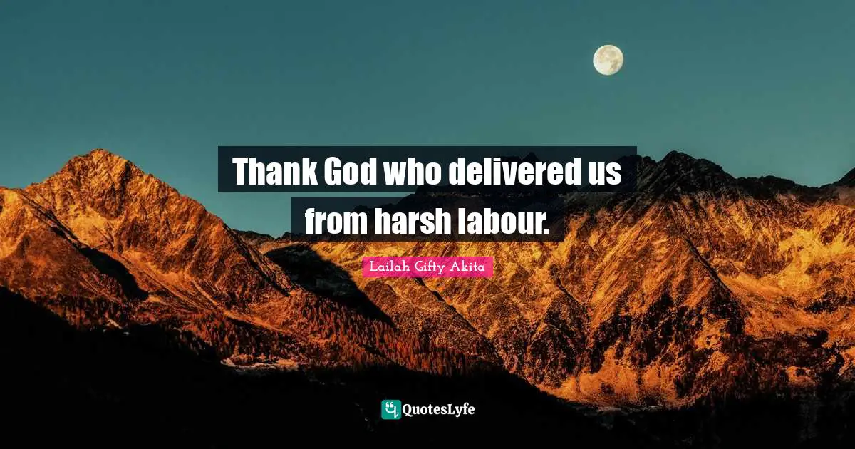 Thank God who delivered us from harsh labour.