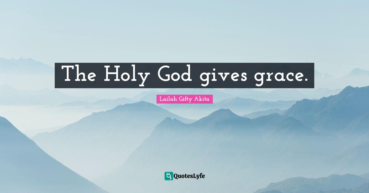 The Holy God gives grace.