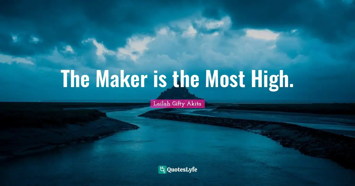 The Maker is the Most High.