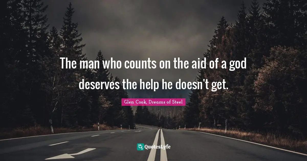 The man who counts on the aid of a god deserves the help he doesn't get.