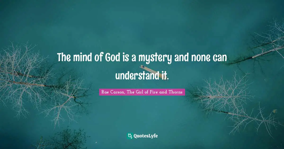 The mind of God is a mystery and none can understand it.