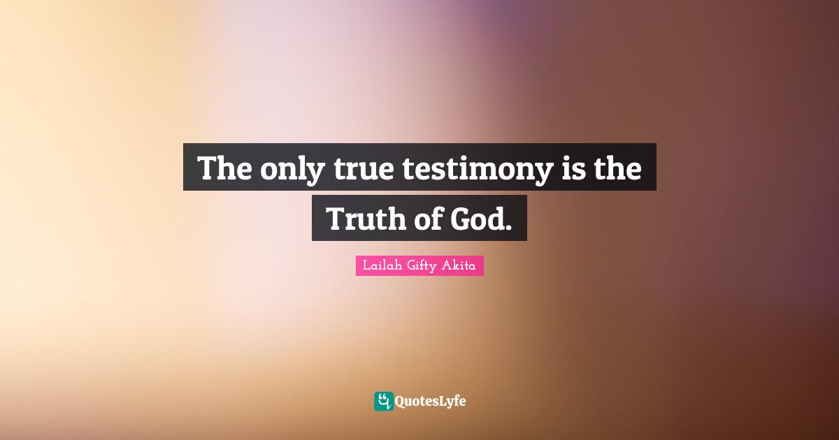 The only true testimony is the Truth of God.