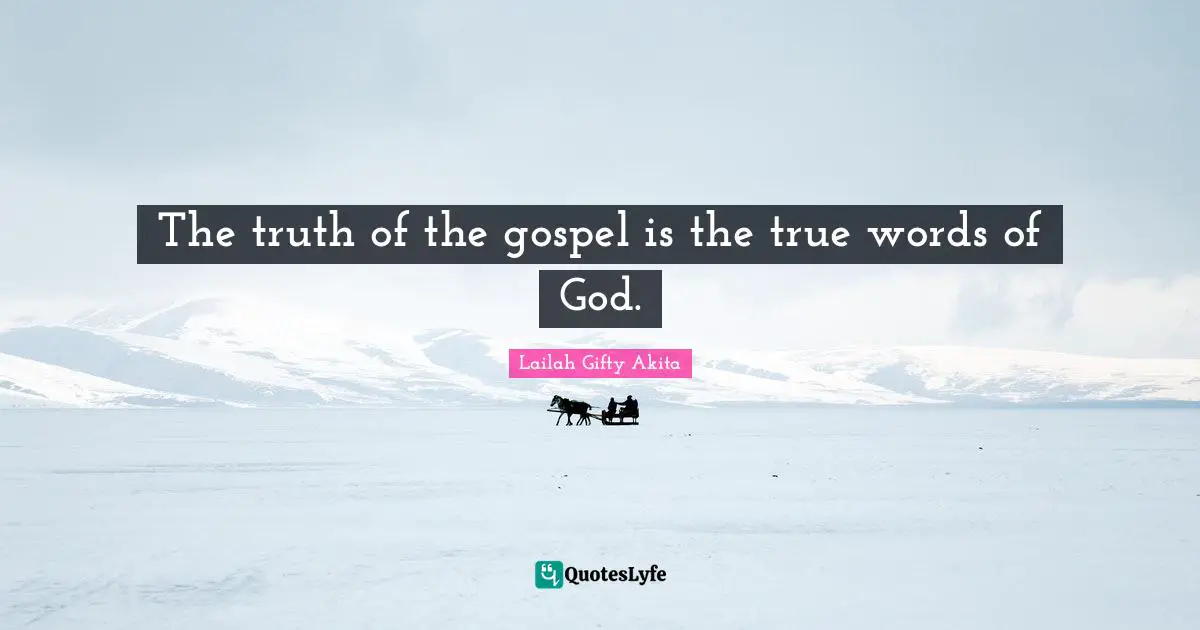 The truth of the gospel is the true words of God.