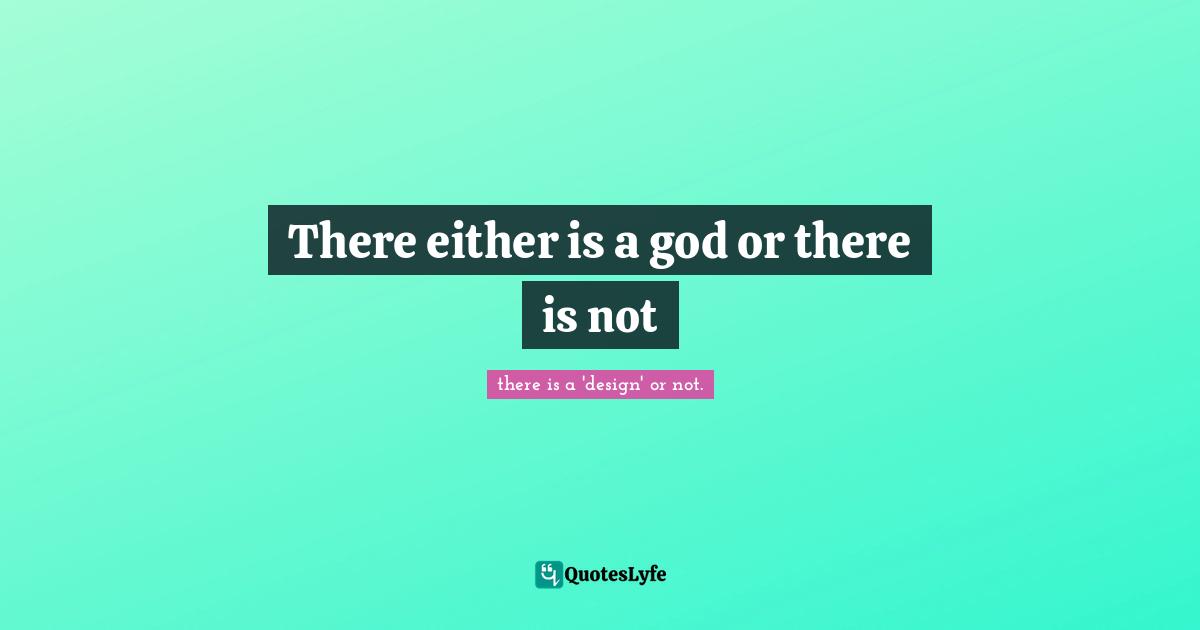 There either is a god or there is not