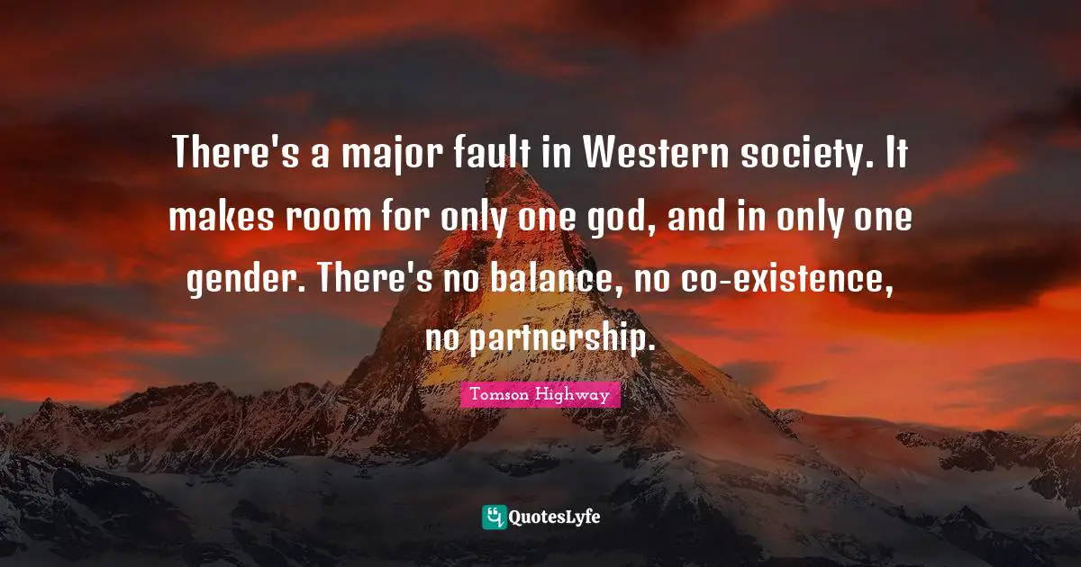 Gender Quotes: "There's a major fault in Western society. It makes room for only one god, and in only one gender. There's no balance, no co-existence, no partnership."