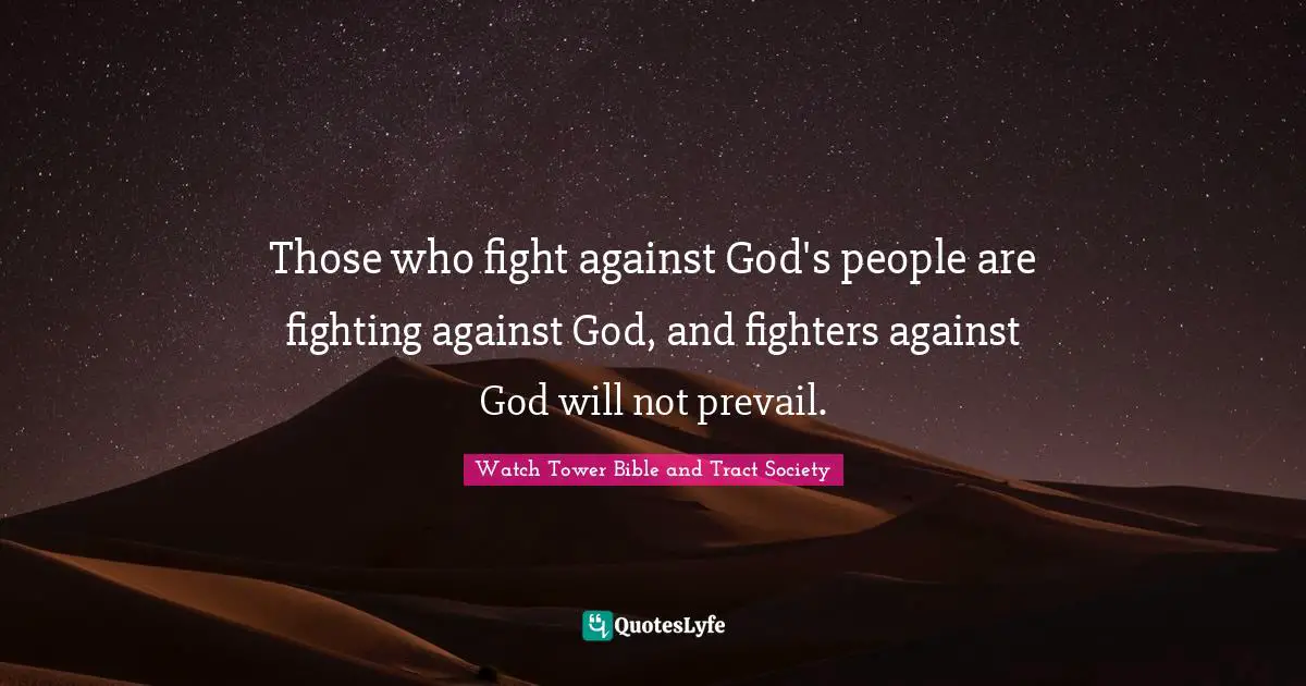 Those who fight against God's people are fighting against God, and fighters against God will not prevail.