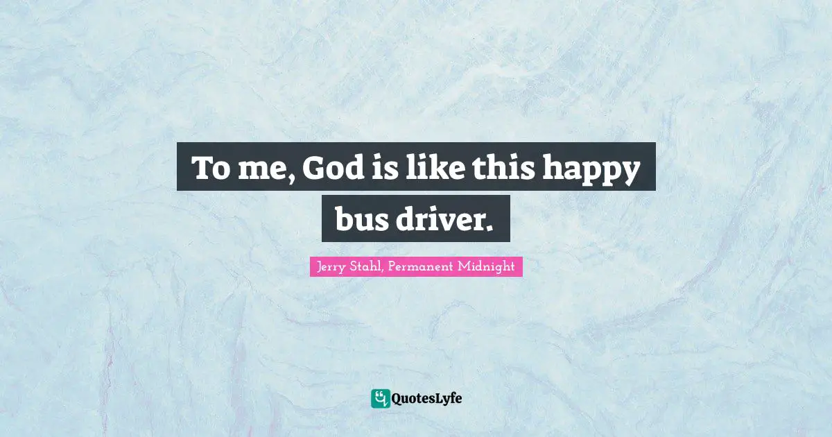 To me, God is like this happy bus driver.