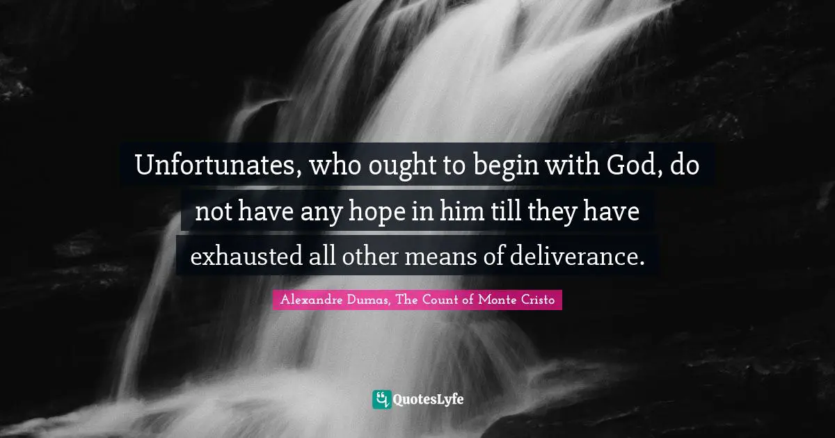 Unfortunates, who ought to begin with God, do not have any hope in him till they have exhausted all other means of deliverance.