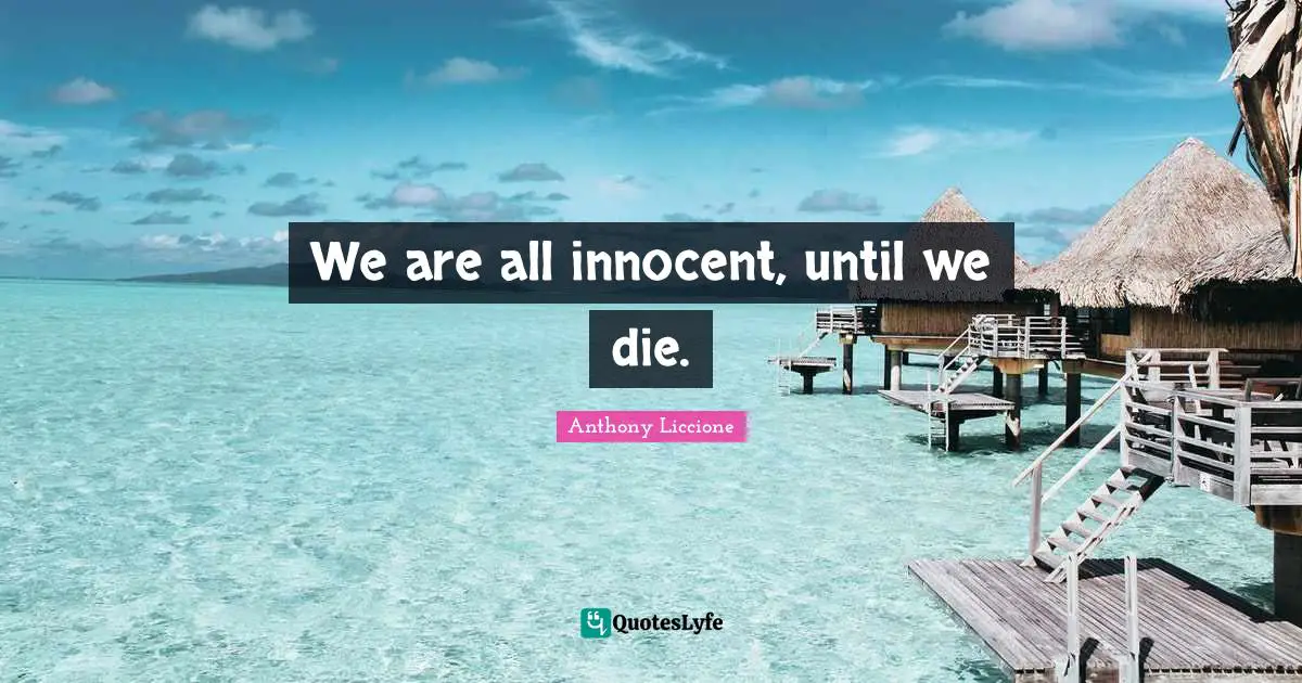 We are all innocent, until we die.