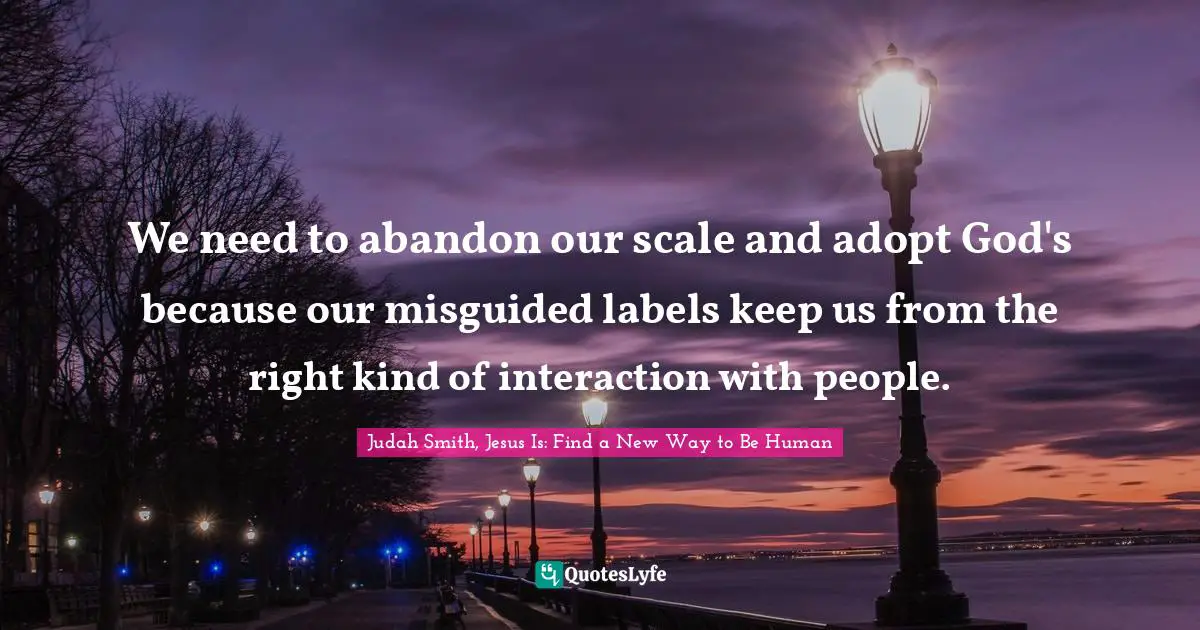 We need to abandon our scale and adopt God's because our misguided labels keep us from the right kind of interaction with people.
