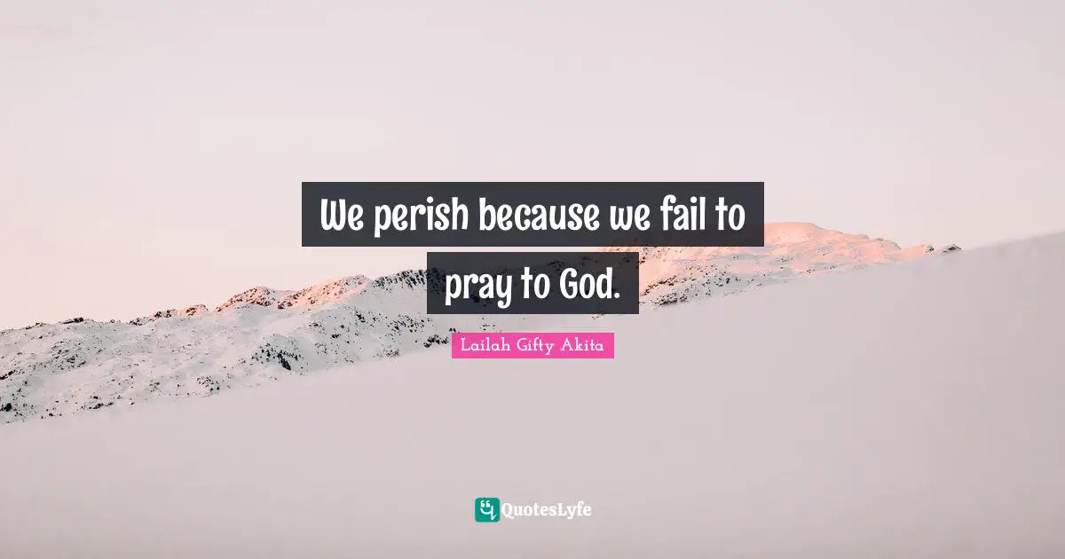 We perish because we fail to pray to God.