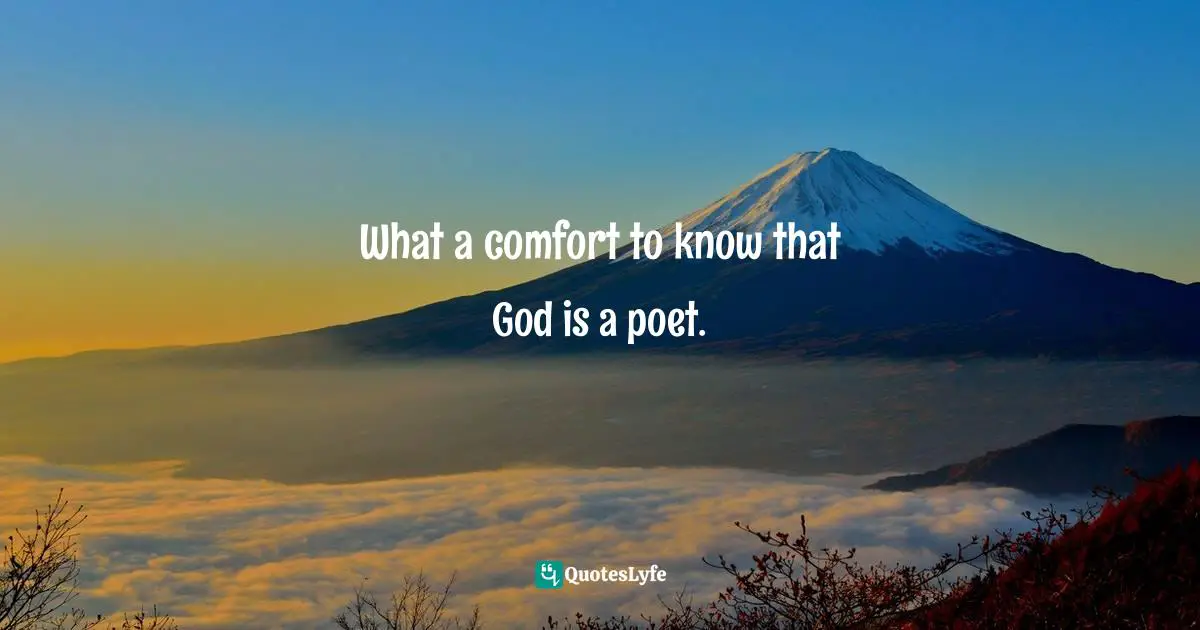 What a comfort to know that God is a poet.