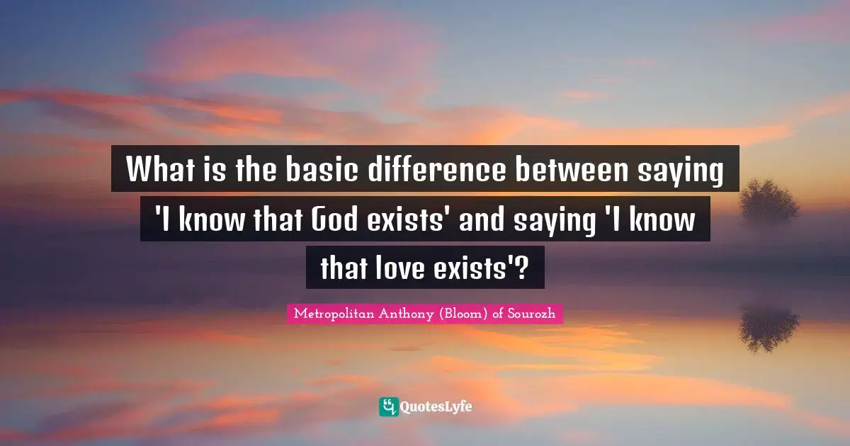 What is the basic difference between saying 'I know that God exists' and saying 'I know that love exists'?