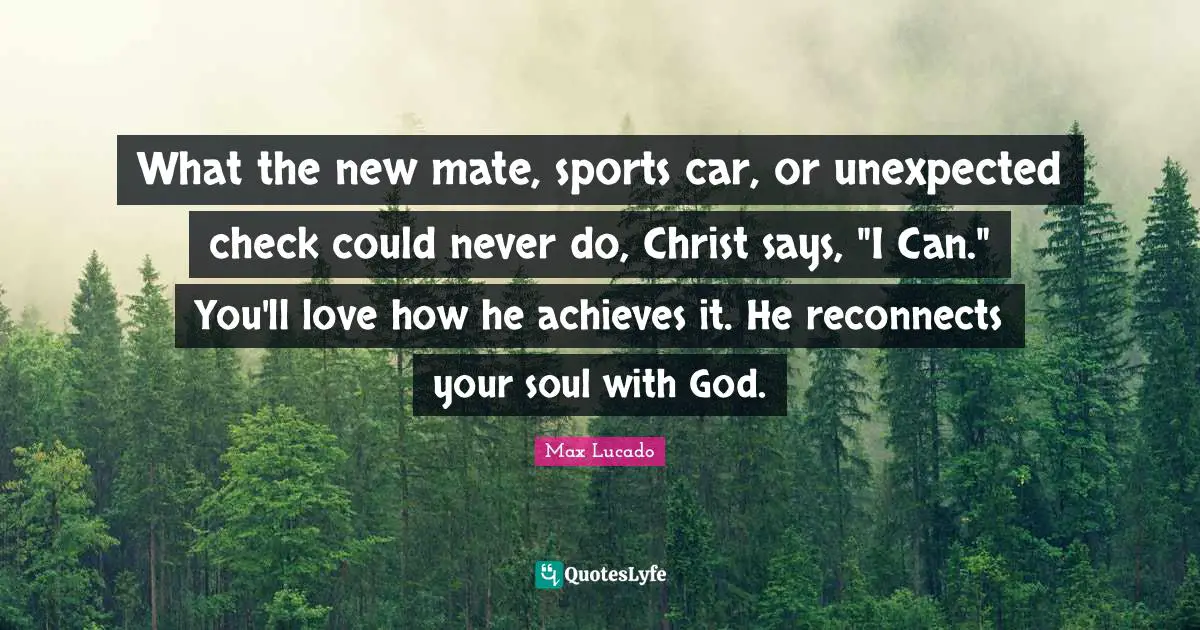 What the new mate, sports car, or unexpected check could never do, Christ says, "I Can." You'll love how he achieves it. He reconnects your soul with God.