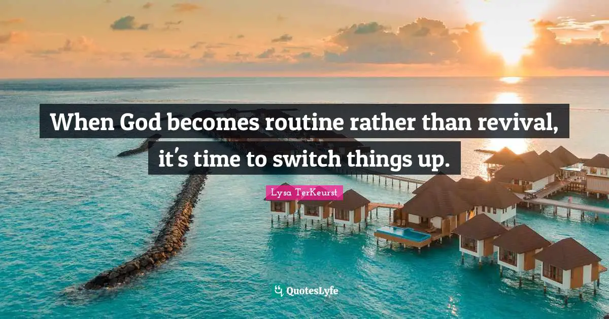 Spiritual Wisdom Quotes: "When God becomes routine rather than revival, it's time to switch things up."