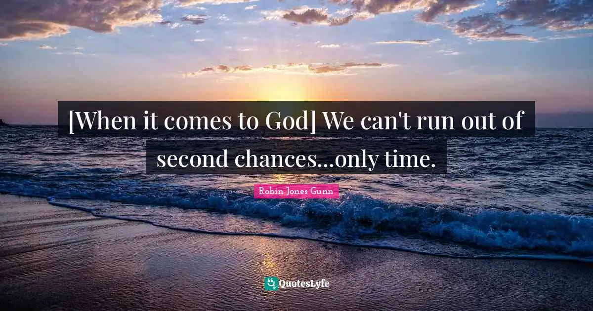 [When it comes to God] We can't run out of second chances...only time.
