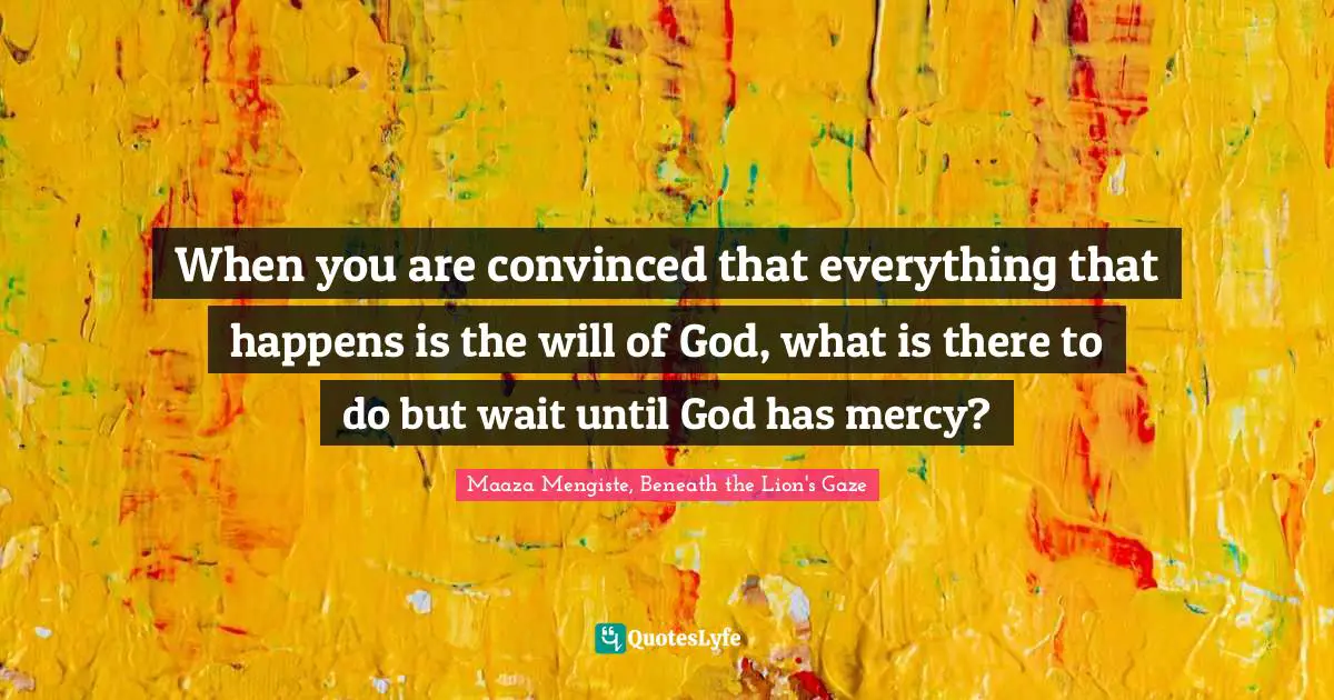 When you are convinced that everything that happens is the will of God, what is there to do but wait until God has mercy?