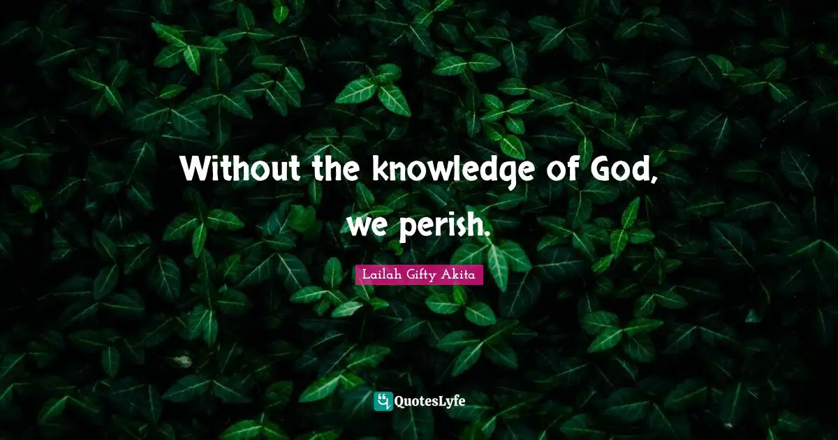 Without the knowledge of God, we perish.