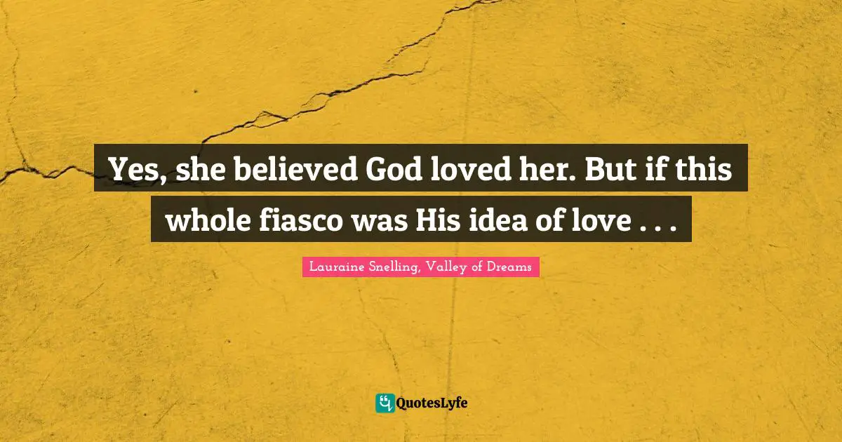 Yes, she believed God loved her. But if this whole fiasco was His idea of love . . .
