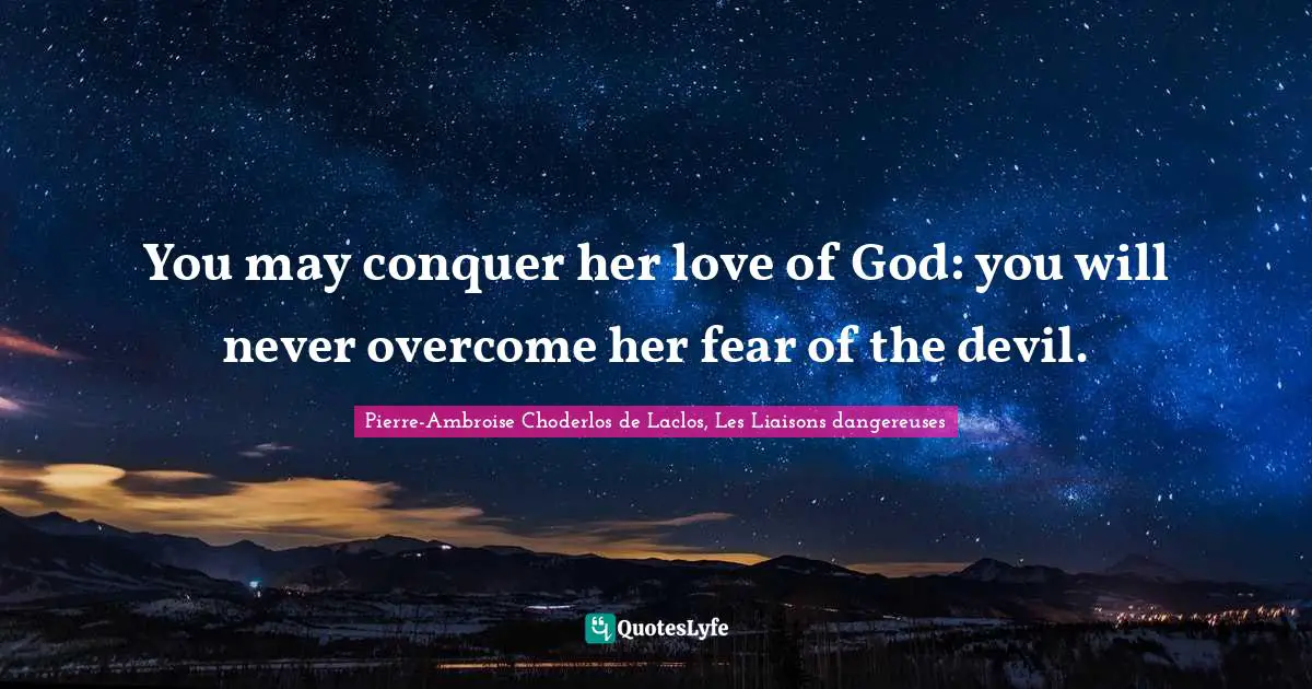 Pierre-Ambroise Choderlos De Laclos, Les Liaisons Dangereuses Quotes: "You may conquer her love of God: you will never overcome her fear of the devil."