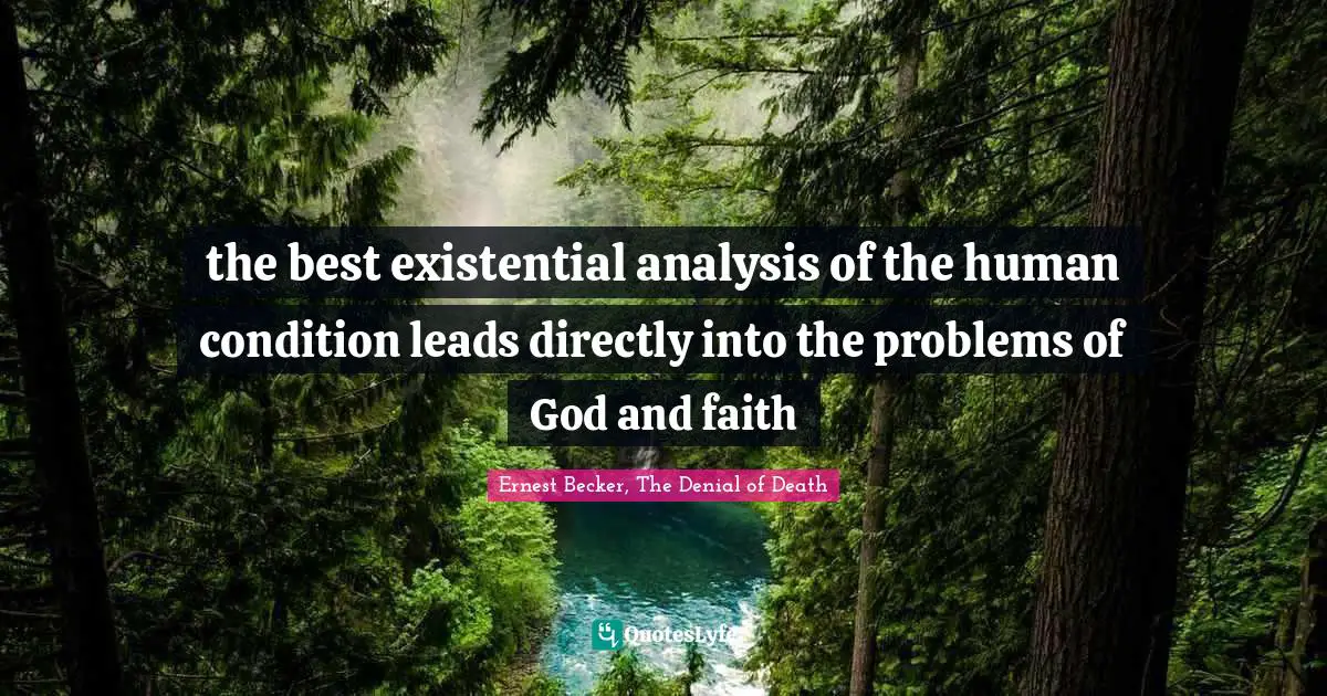 the best existential analysis of the human condition leads directly into the problems of God and faith