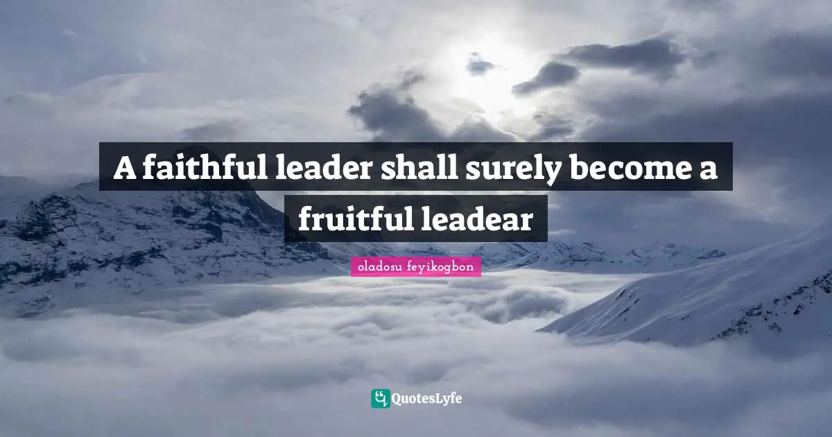 A faithful leader shall surely become a fruitful leadear