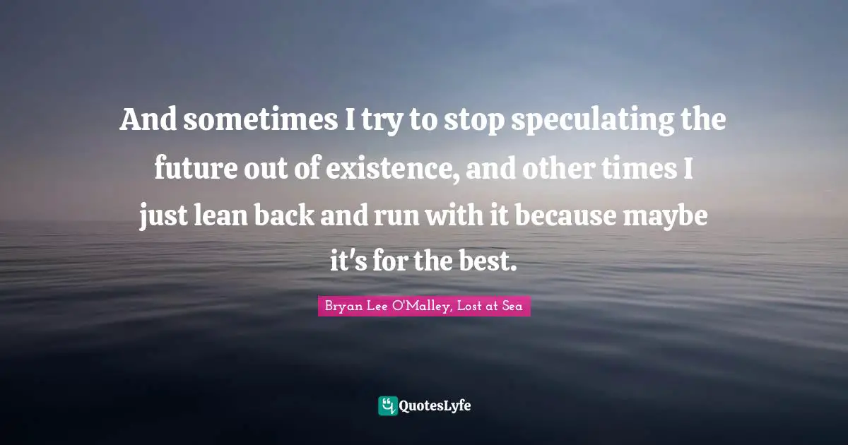 And sometimes I try to stop speculating the future out of existence, and other times I just lean back and run with it because maybe it's for the best.