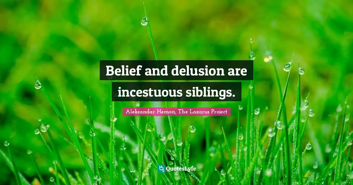 Delusions Quotes: "Belief and delusion are incestuous siblings."