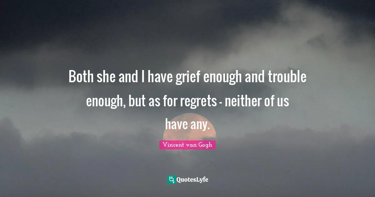 Regrets Quotes: "Both she and I have grief enough and trouble enough, but as for regrets – neither of us have any."