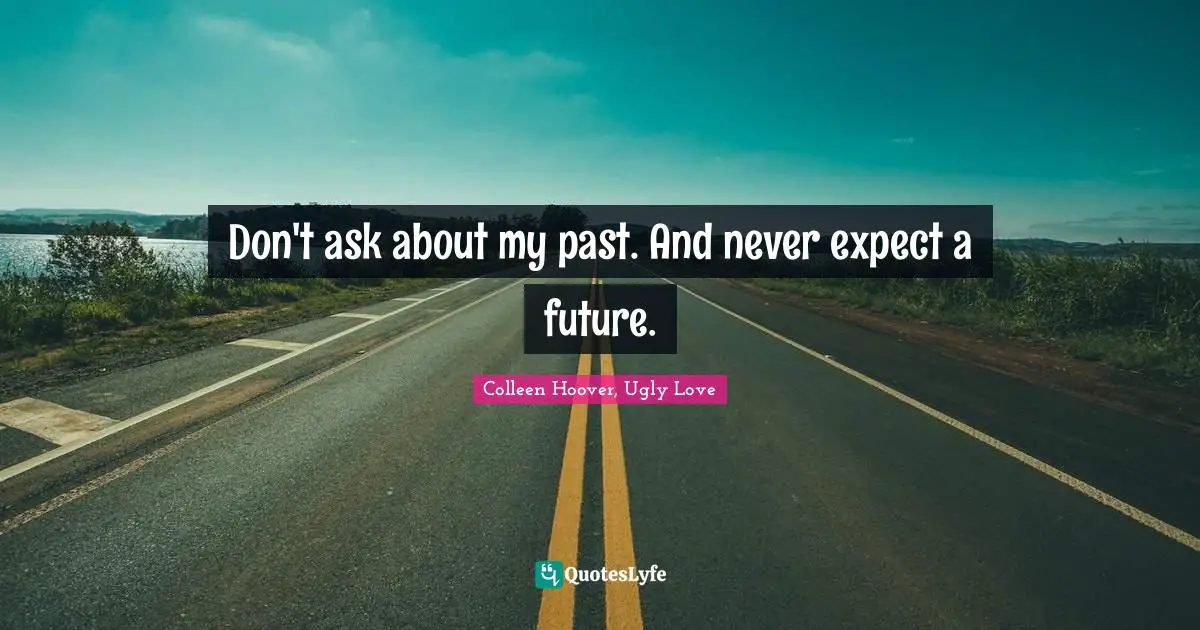 Don't ask about my past. And never expect a future.