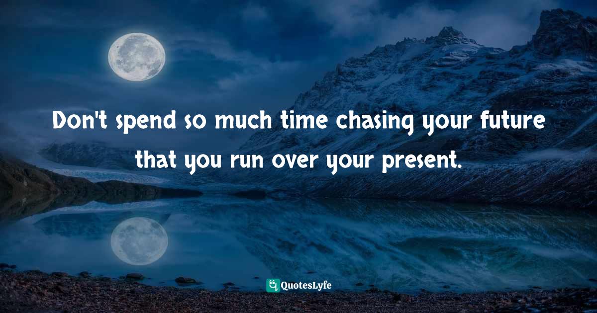 Don't spend so much time chasing your future that you run over your pr