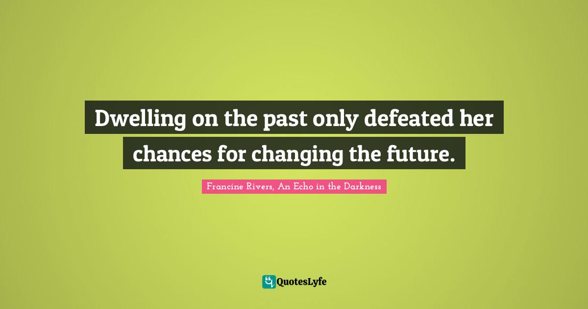 Dwelling on the past only defeated her chances for changing the future.