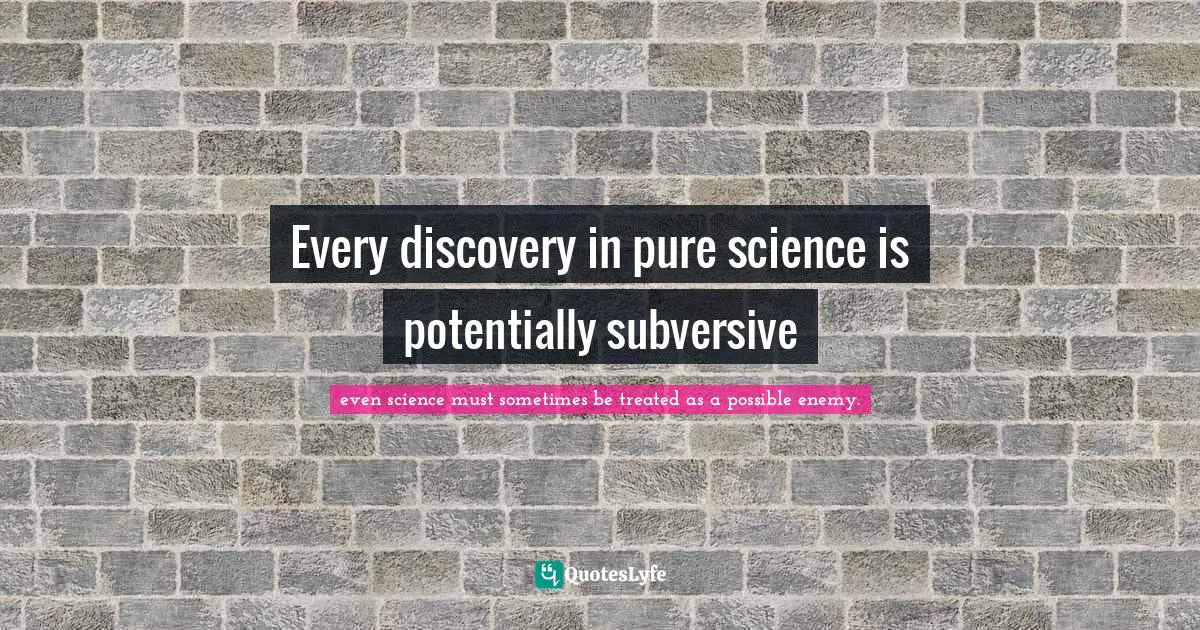 Every discovery in pure science is potentially subversive