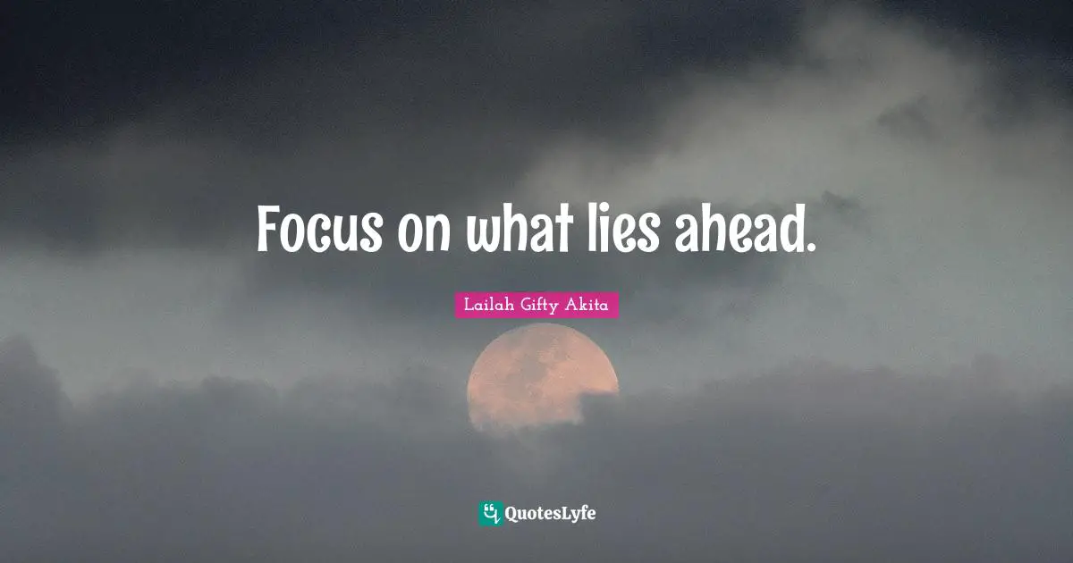 Focus on what lies ahead.