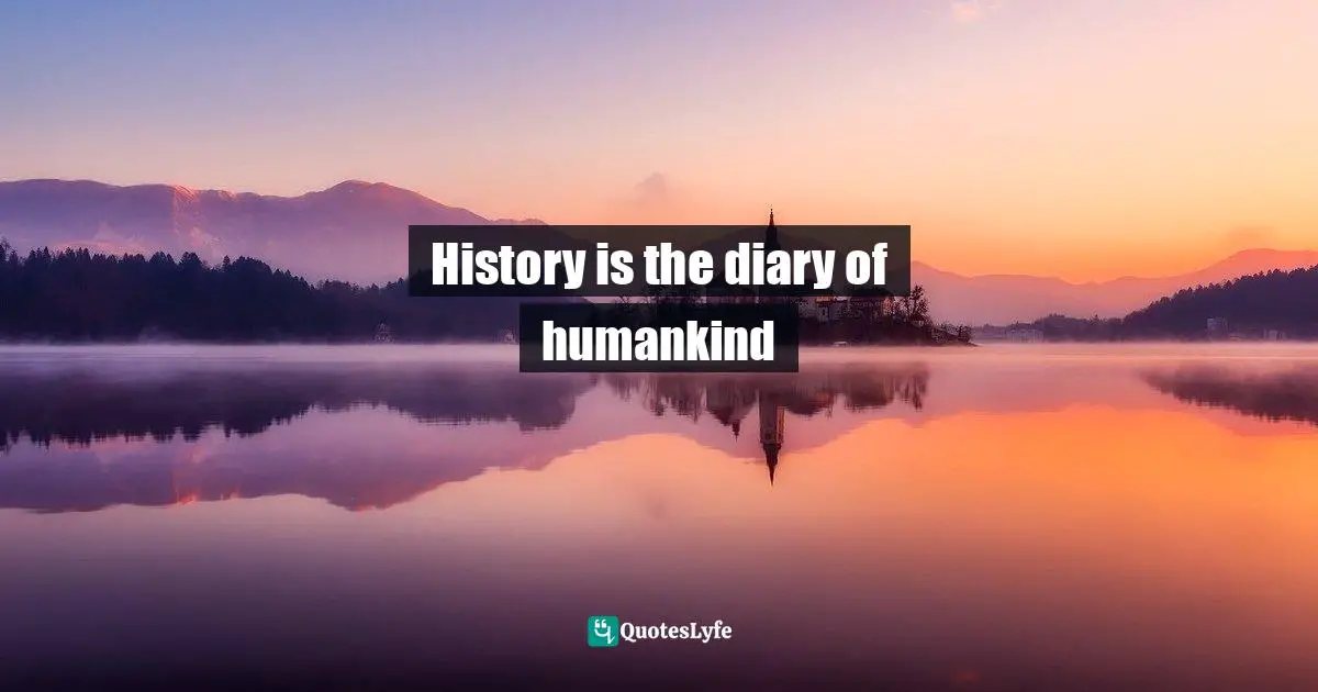 History is the diary of humankind