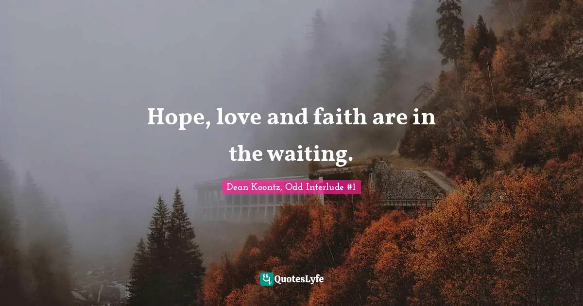 Hope, love and faith are in the waiting.