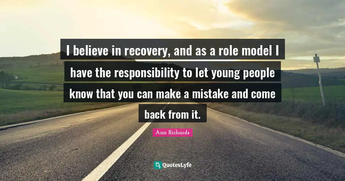 Be A Role Model Quotes: "I believe in recovery, and as a role model I have the responsibility to let young people know that you can make a mistake and come back from it."