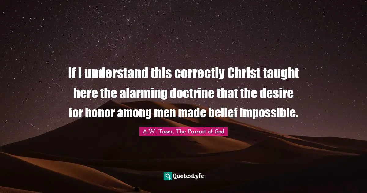 If I understand this correctly Christ taught here the alarming doctrine that the desire for honor among men made belief impossible.