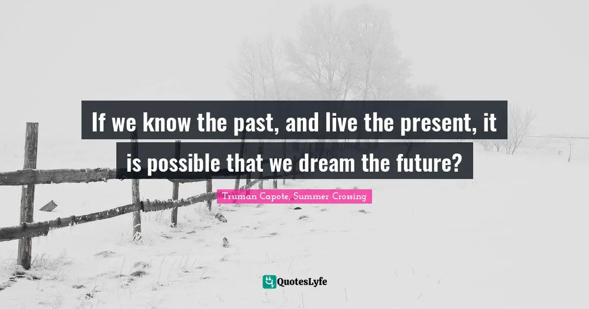 If we know the past, and live the present, it is possible that we dream the future?