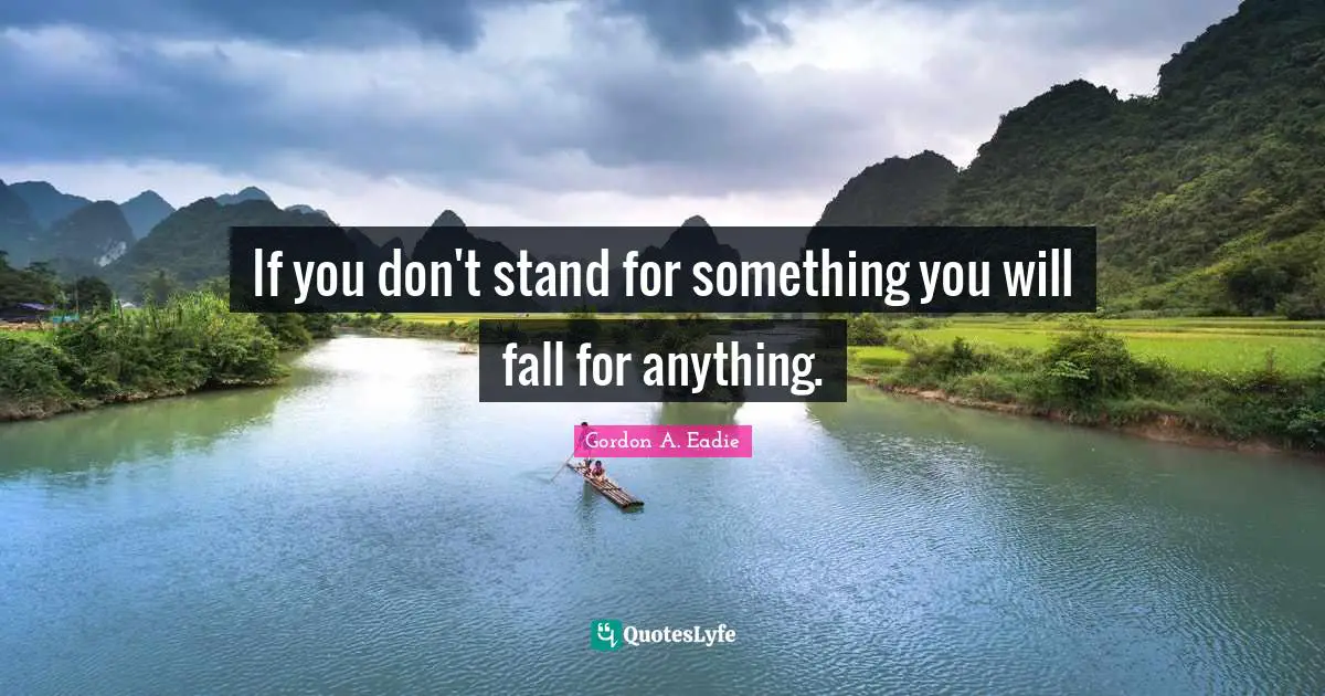 Belief Quotes: "If you don't stand for something you will fall for anything."